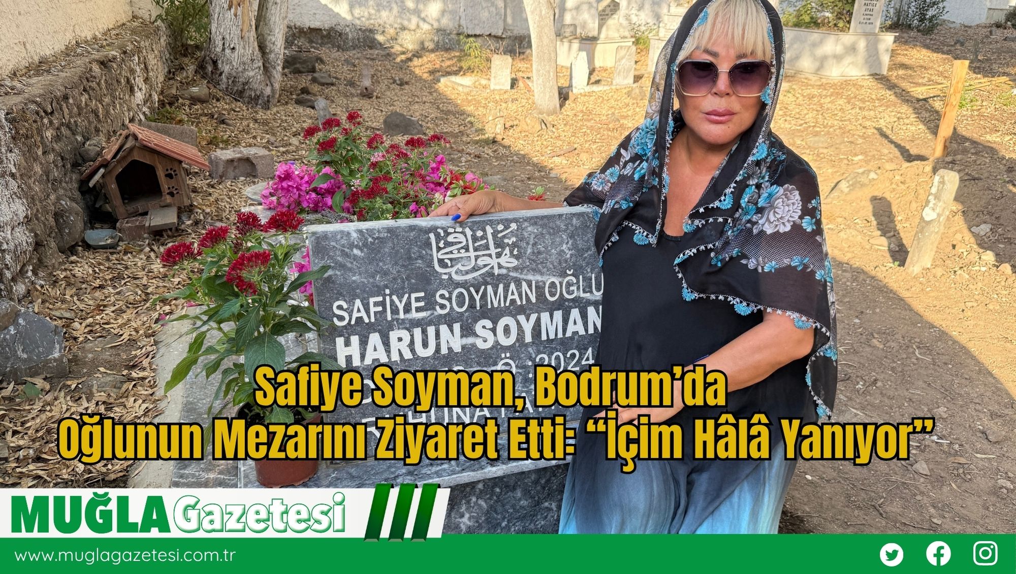 Safiye Soyman, Bodrum’da Oğlunun Mezarını Ziyaret Etti: “İçim Hâlâ Yanıyor”