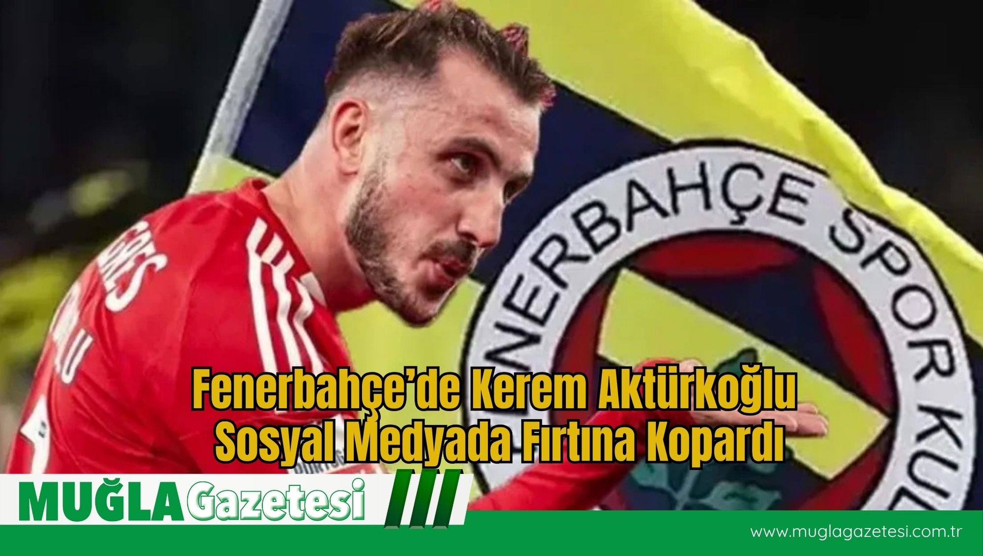 Fenerbahçe’de Kerem Aktürkoğlu Sosyal Medyada Fırtına Kopardı