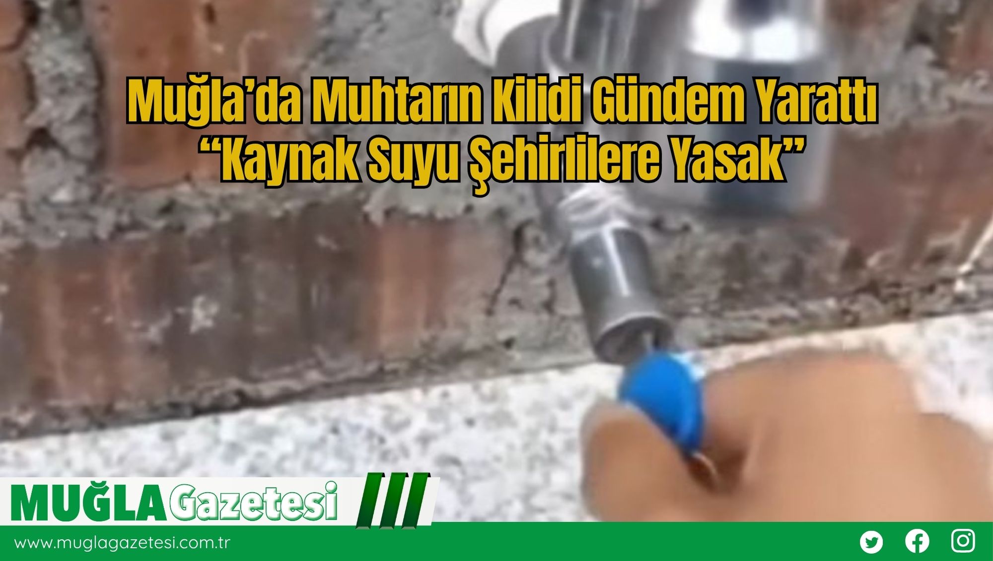 Muğla’da Muhtarın Kilidi Gündem Yarattı: “Kaynak Suyu Şehirlilere Yasak”