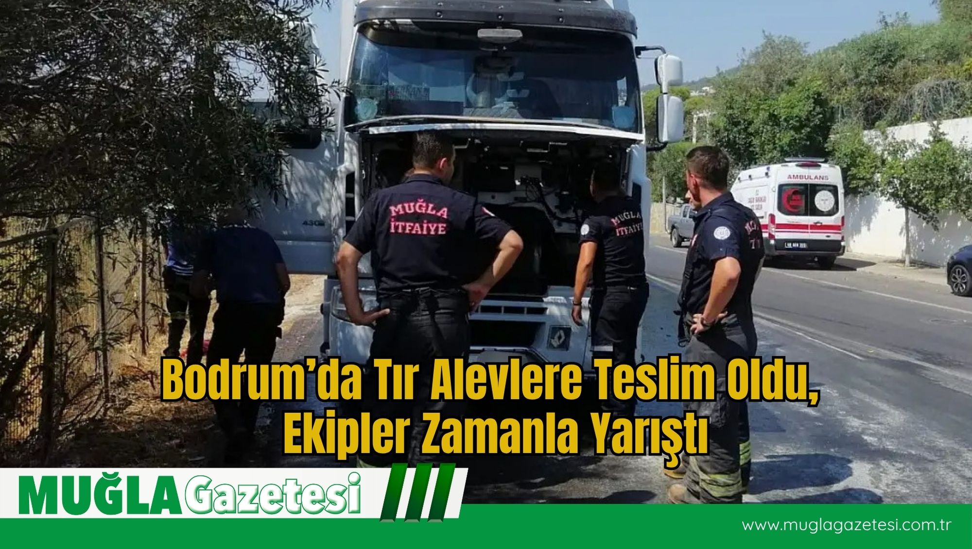 Bodrum’da Tır Alevlere Teslim Oldu, Ekipler Zamanla Yarıştı