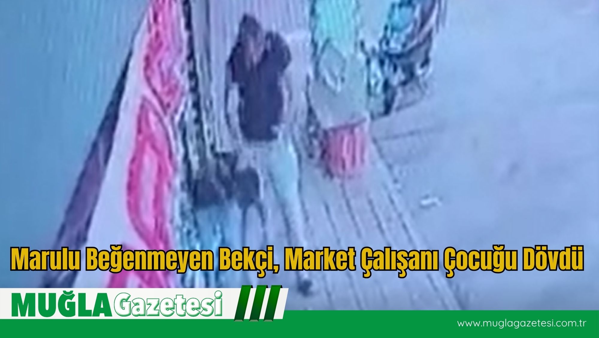 Marulu Beğenmeyen Bekçi, Market Çalışanı Çocuğu Dövdü