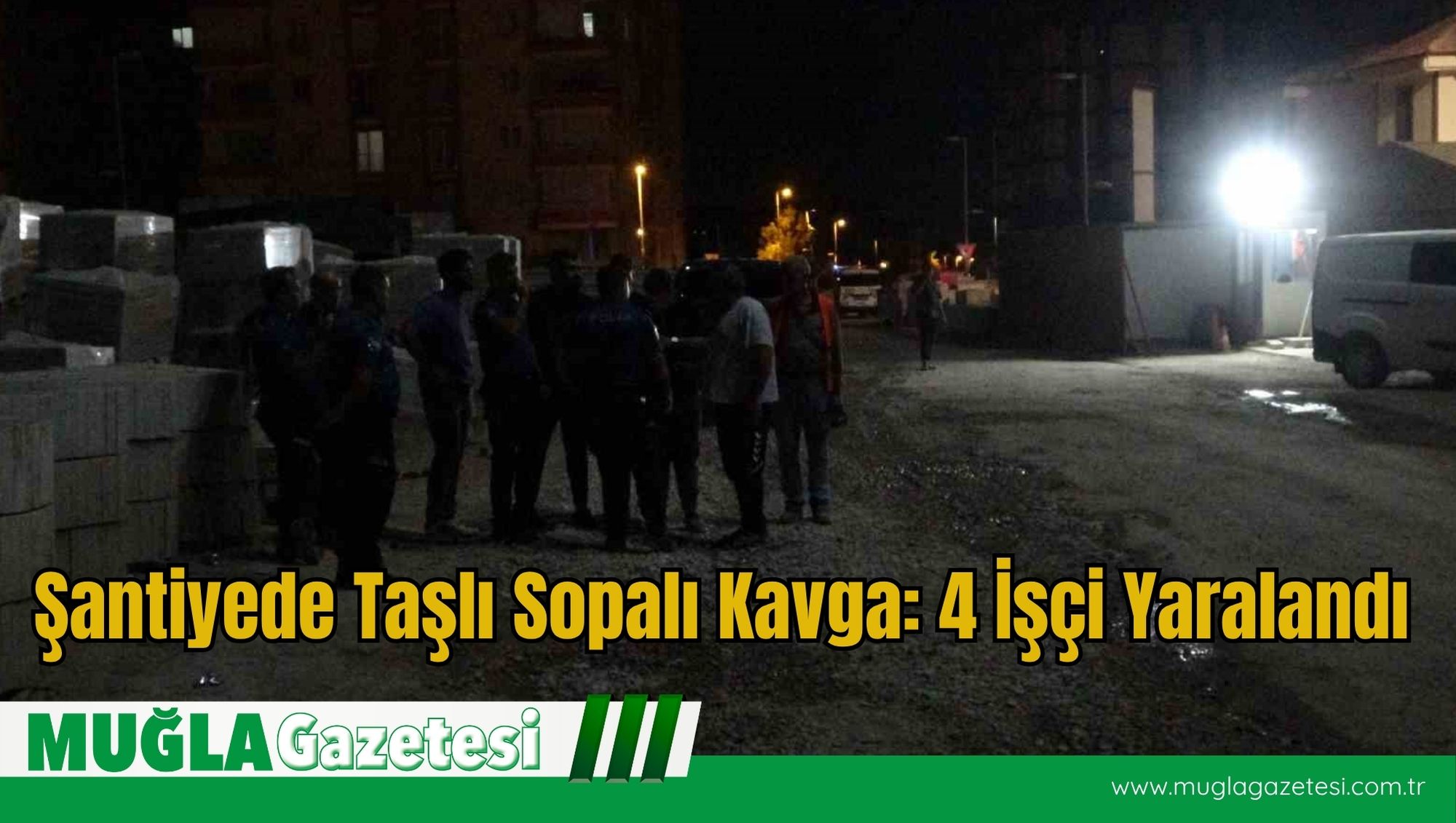 Şantiyede Taşlı Sopalı Kavga: 4 İşçi Yaralandı