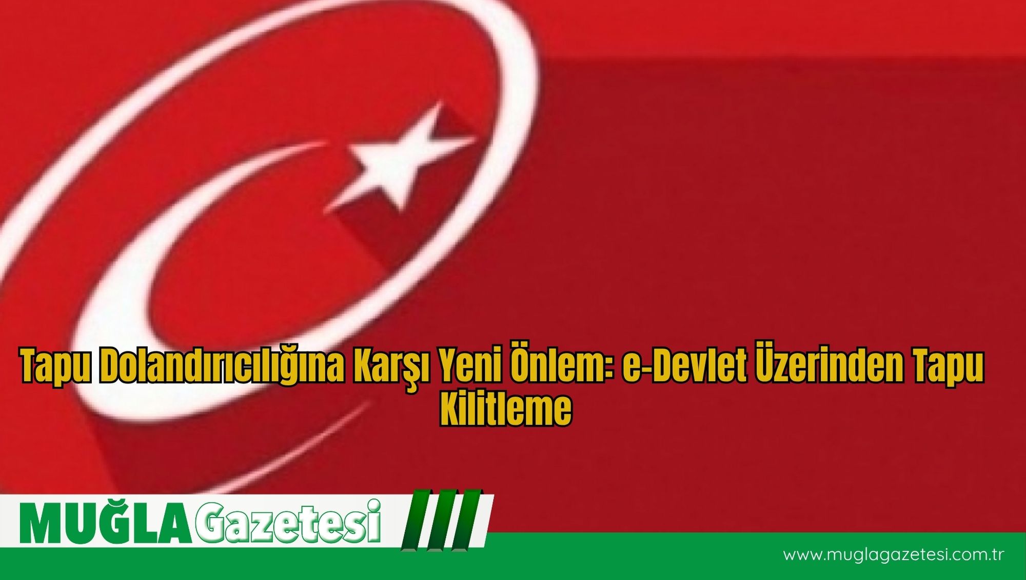 Tapu Dolandırıcılığına Karşı Yeni Önlem: e-Devlet Üzerinden Tapu Kilitleme