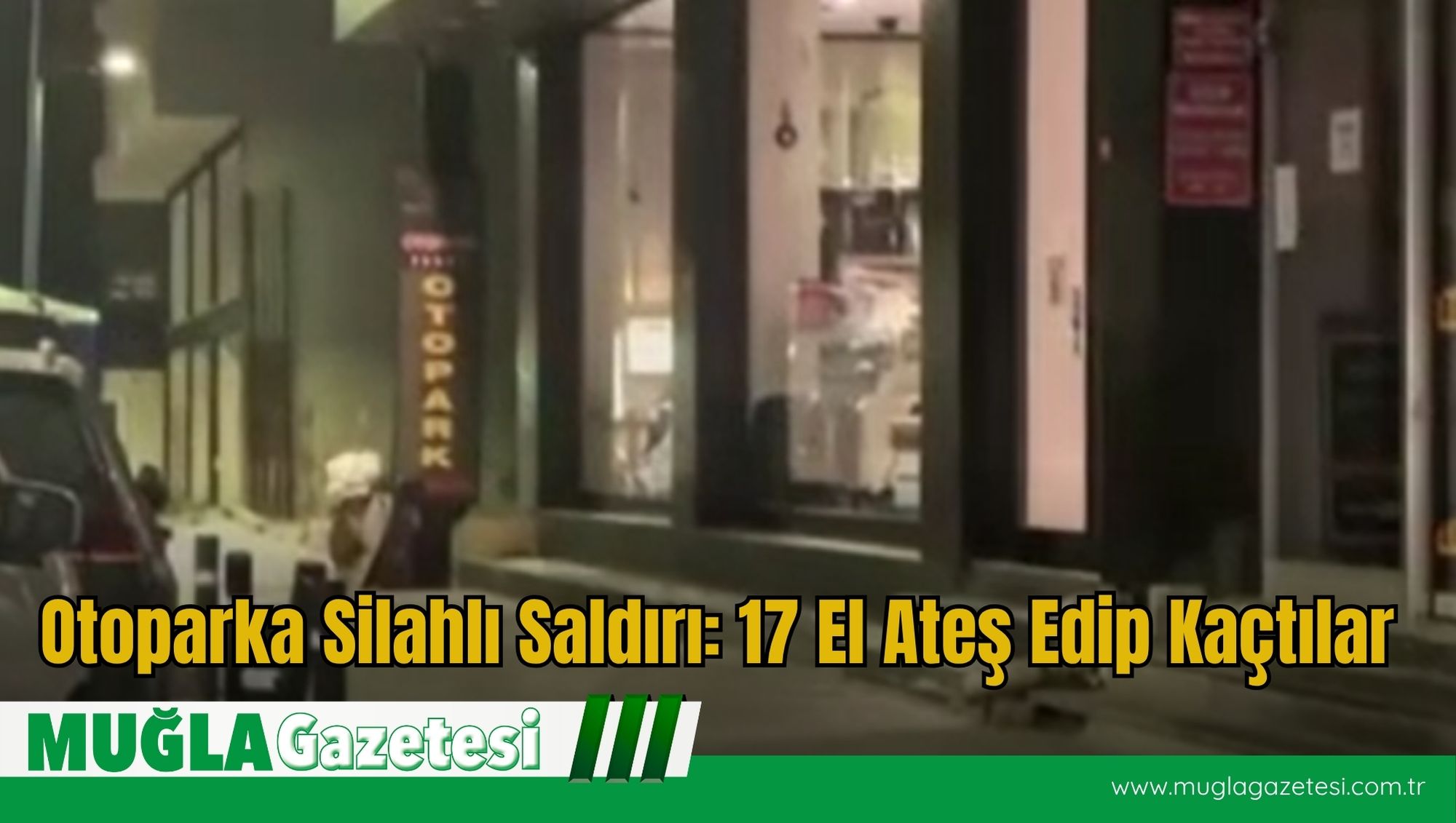 Otoparka Silahlı Saldırı: 17 El Ateş Edip Kaçtılar