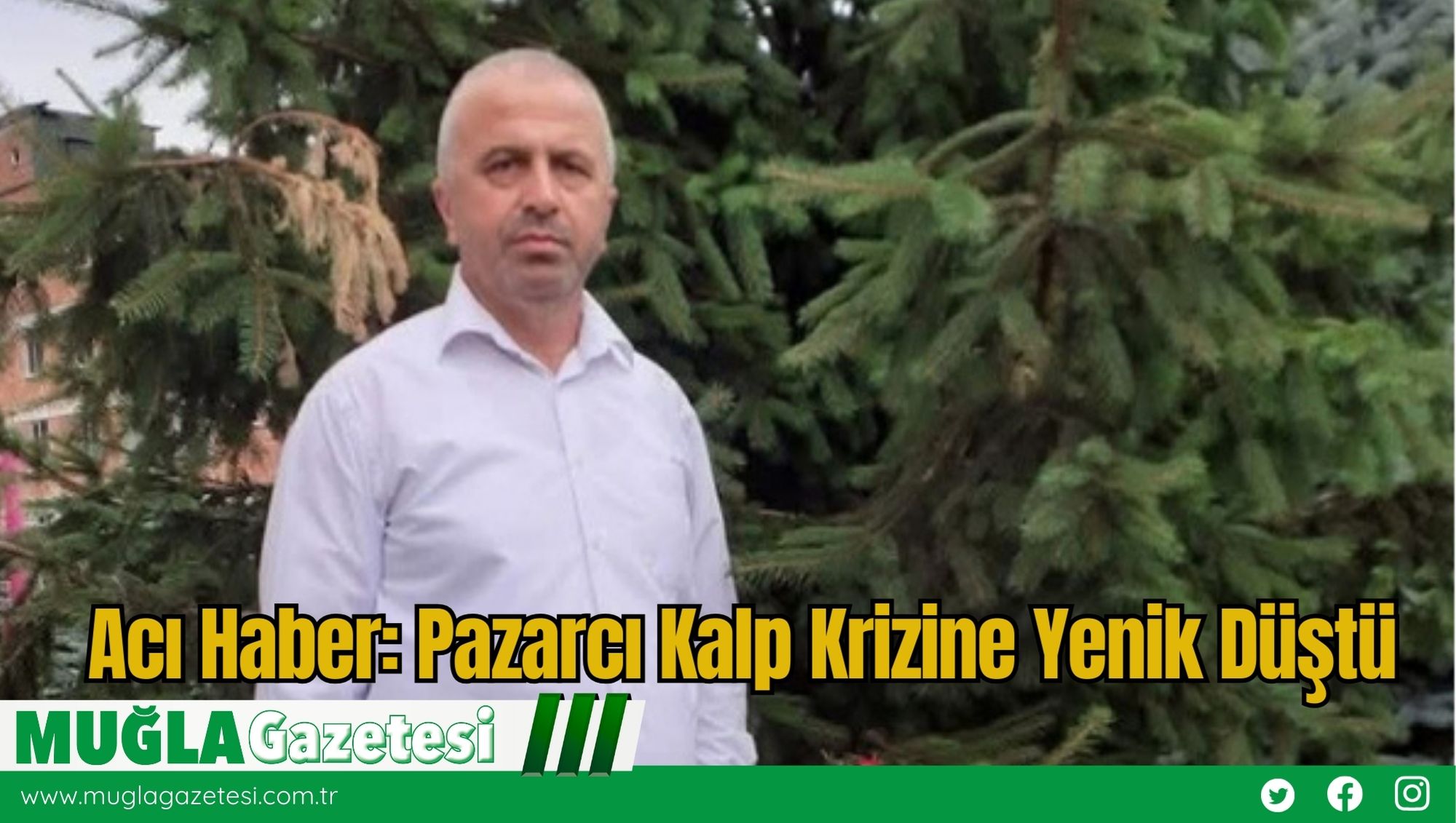 Acı Haber: Pazarcı Kalp Krizine Yenik Düştü