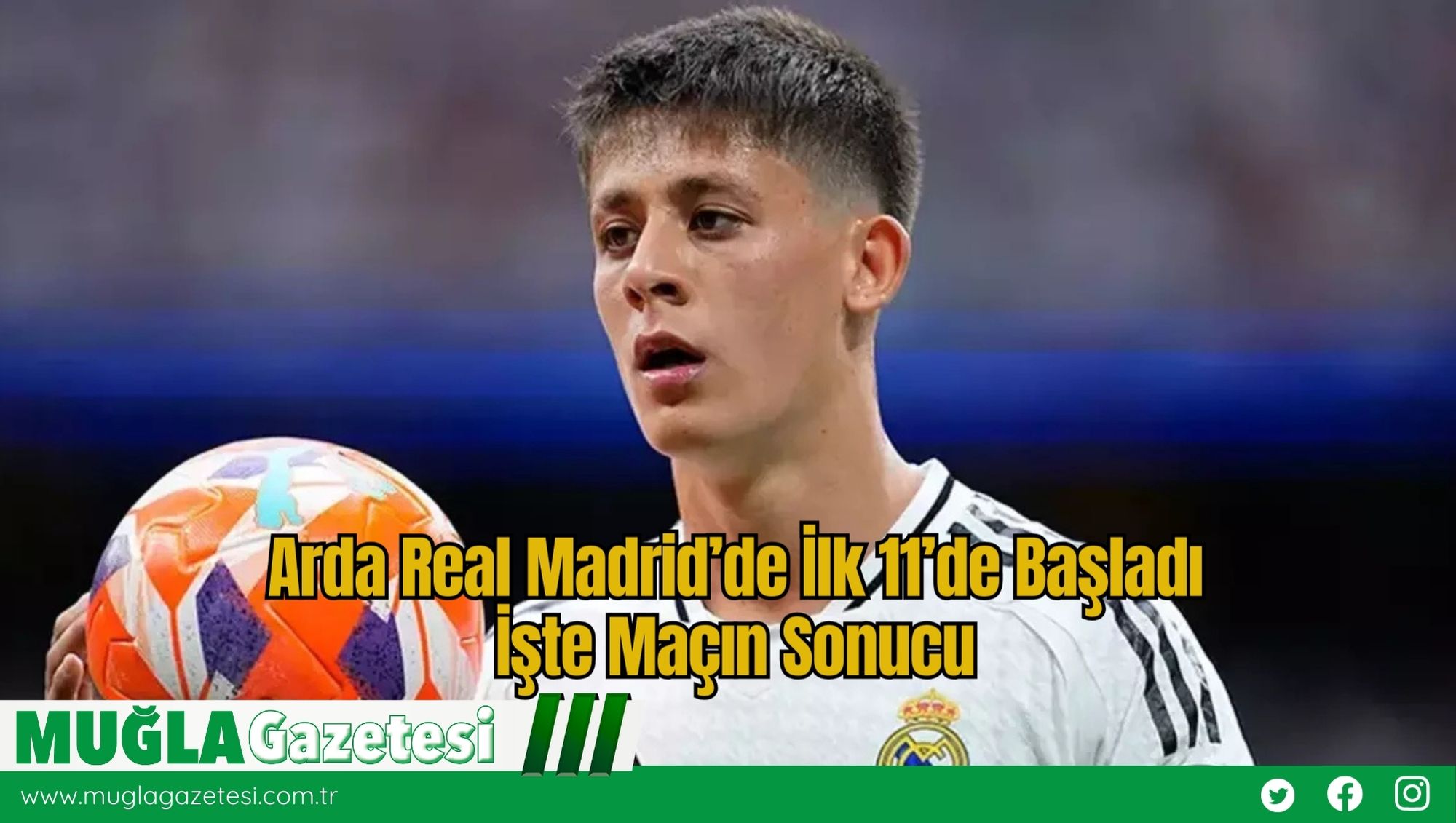 Arda Real Madrid’de İlk 11’de Başladı! İşte Maçın Sonucu