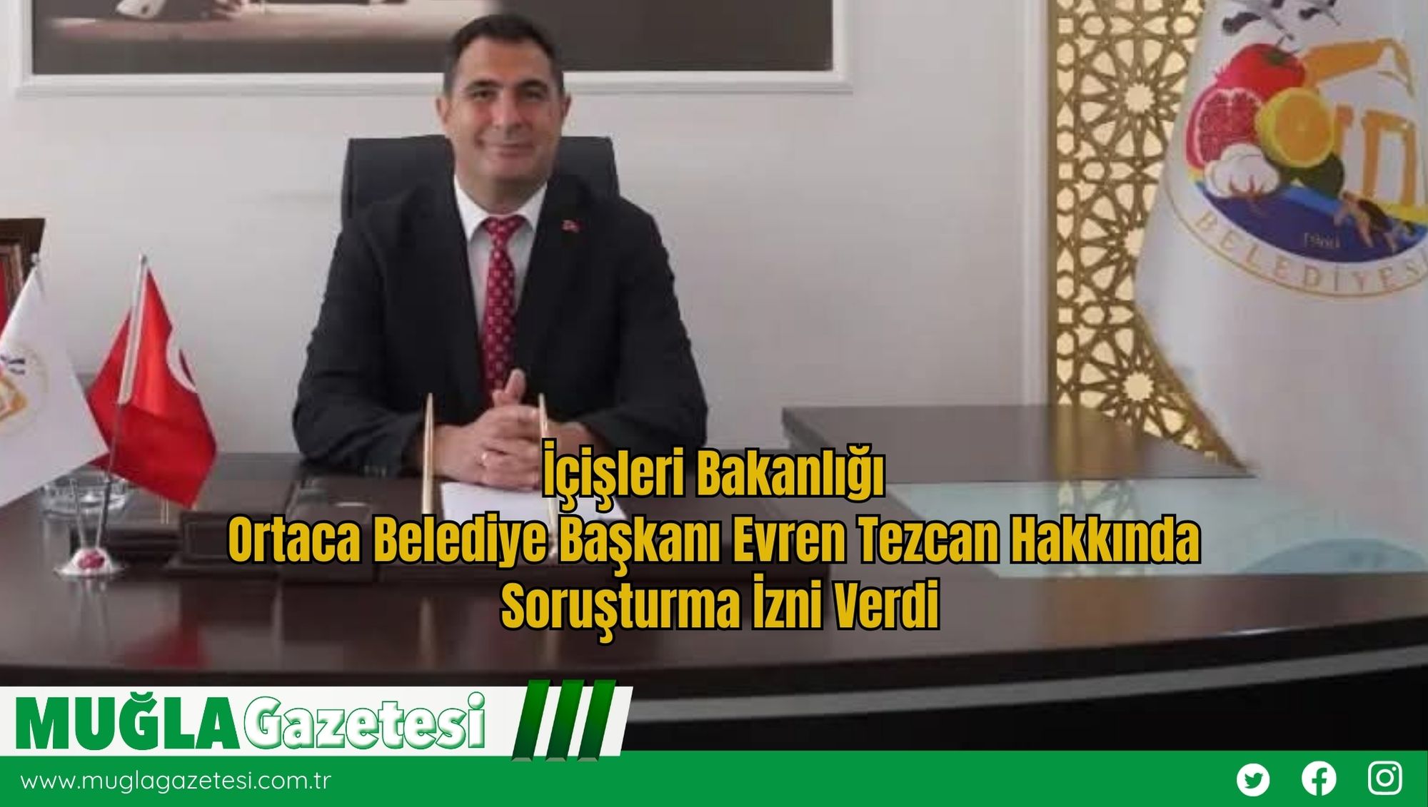 İçişleri Bakanlığı, Ortaca Belediye Başkanı Evren Tezcan Hakkında Soruşturma İzni Verdi
