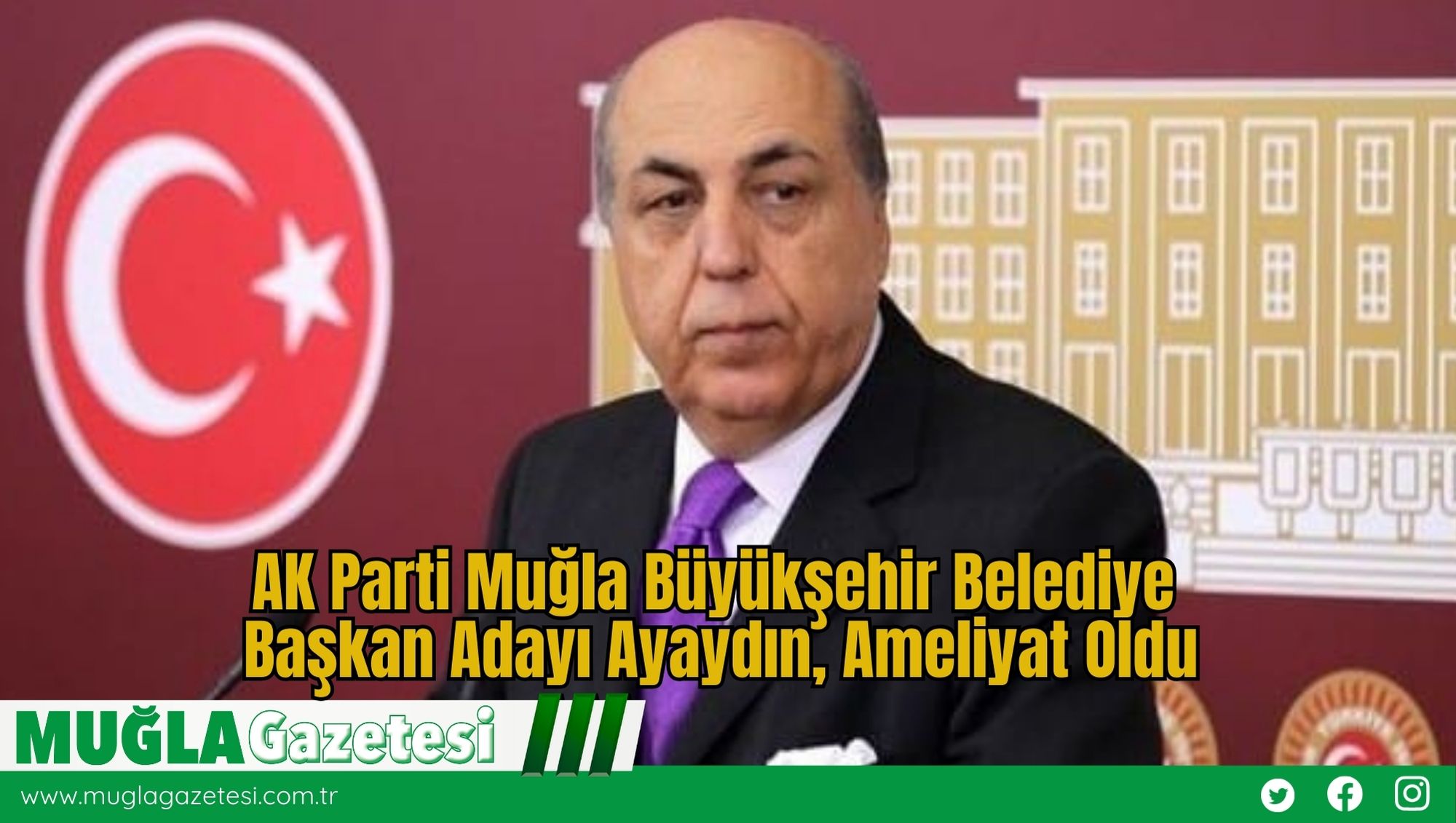 AK Parti Muğla Büyükşehir Belediye Başkan Adayı Ayaydın, Ameliyat Oldu