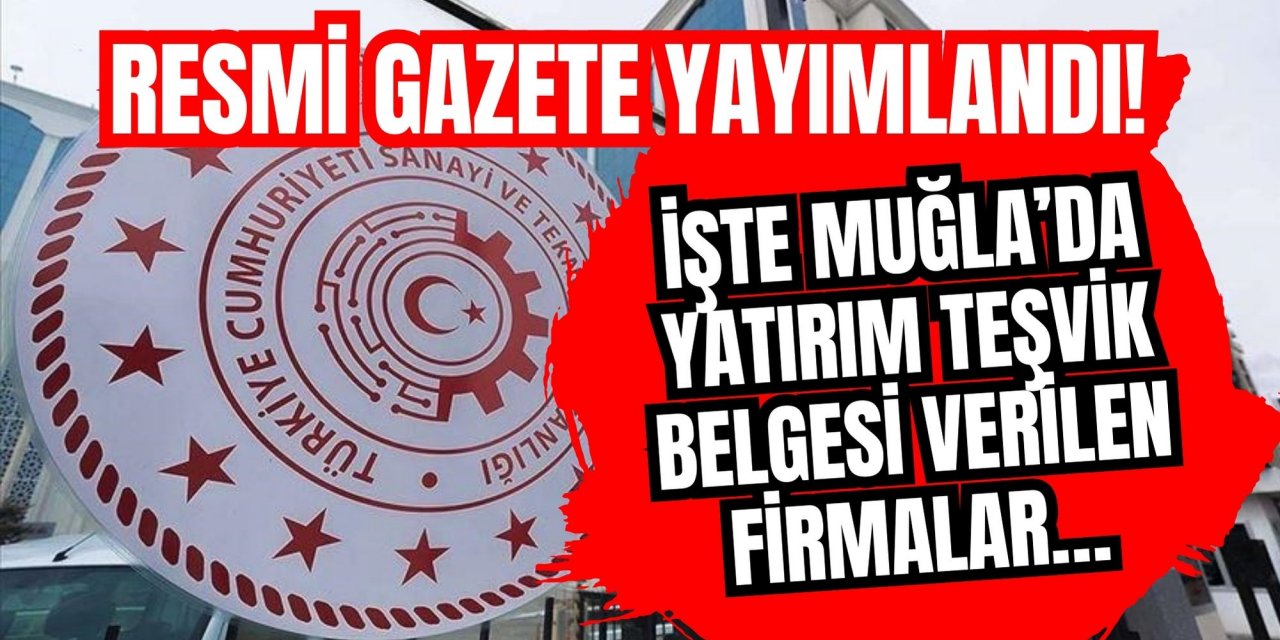Resmi Gazete yayımlandı! İşte Muğla’da yatırım teşvik belgesi verilen firmalar…