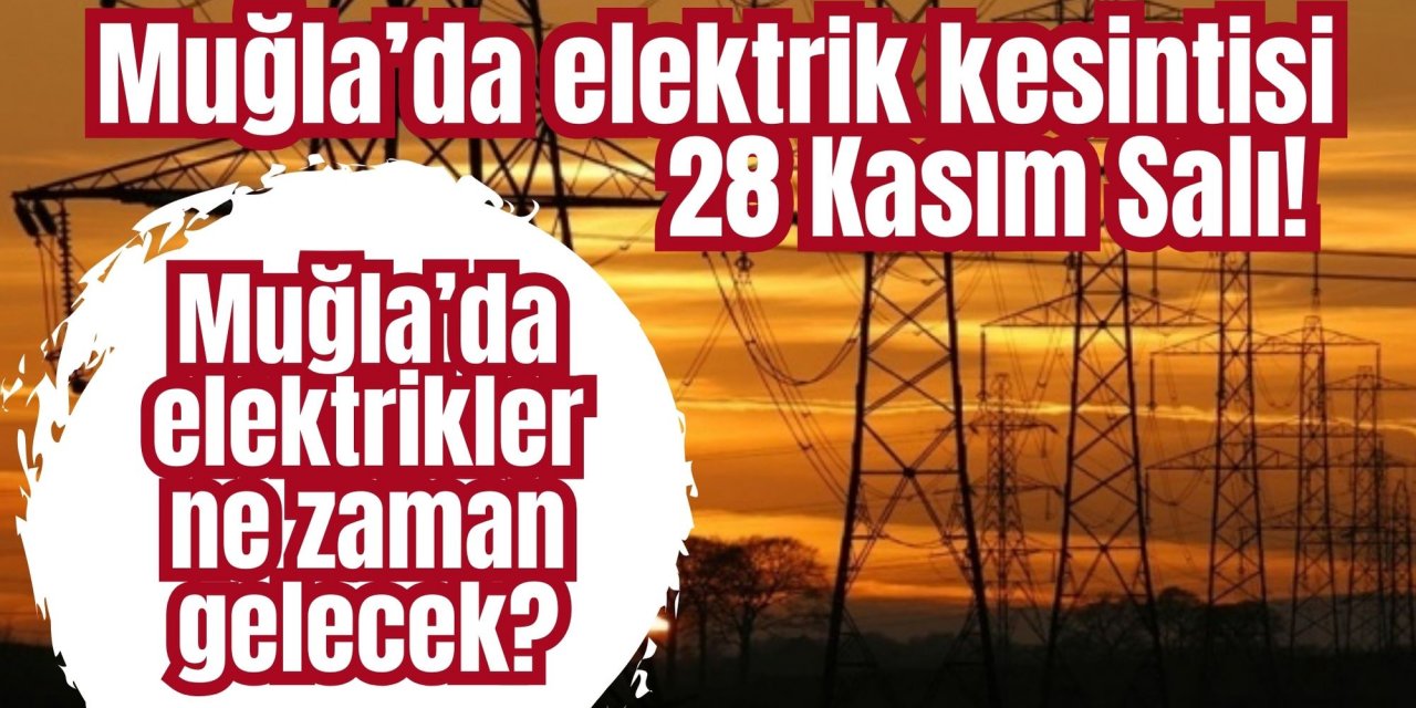 Son dakika: Muğla’da elektrik kesintisi 28 Kasım Salı! Muğla’da elektrikler ne zaman gelecek?