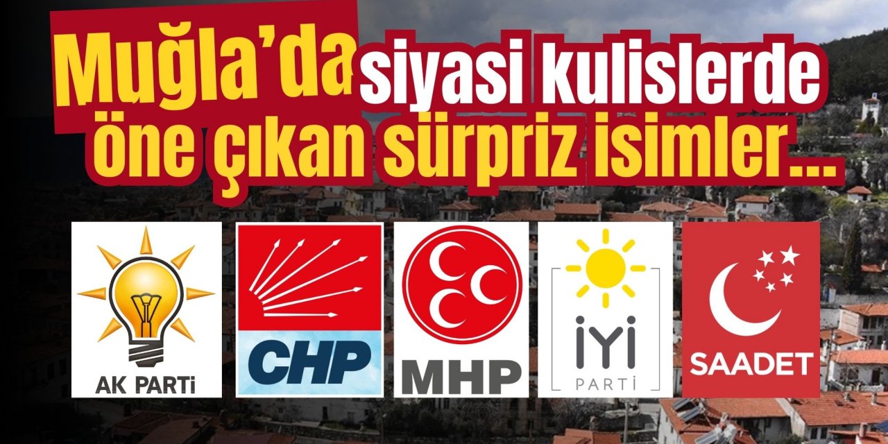 Muğla’da siyasi kulislerde öne çıkan sürpriz isimler…