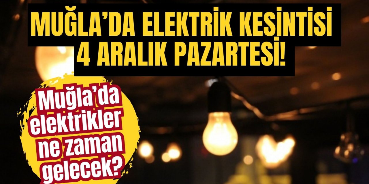 Son dakika: Muğla’da elektrik kesintisi 4 Aralık Pazartesi! Muğla’da elektrikler ne zaman gelecek?