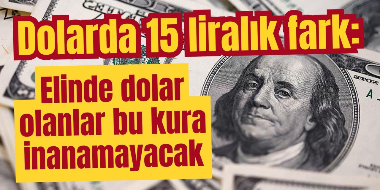 Dolarda 15 liralık fark: Elinde dolar olanlar bu kura inanamayacak