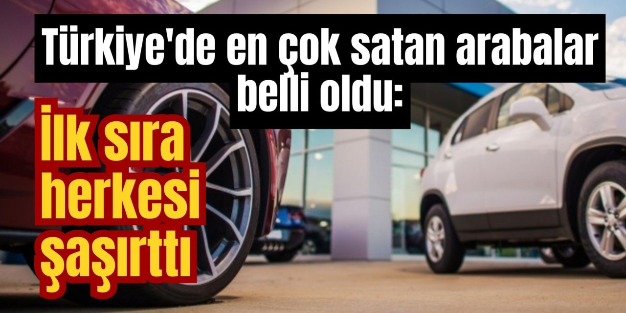 Türkiye'de en çok satan arabalar belli oldu: İlk sıra herkesi şaşırttı