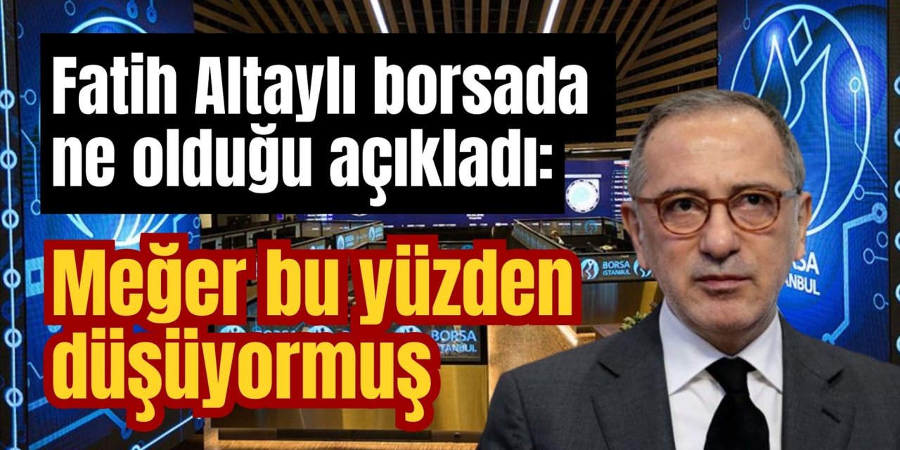 Fatih Altaylı borsada ne olduğu açıkladı: Meğer bu yüzden düşüyormuş