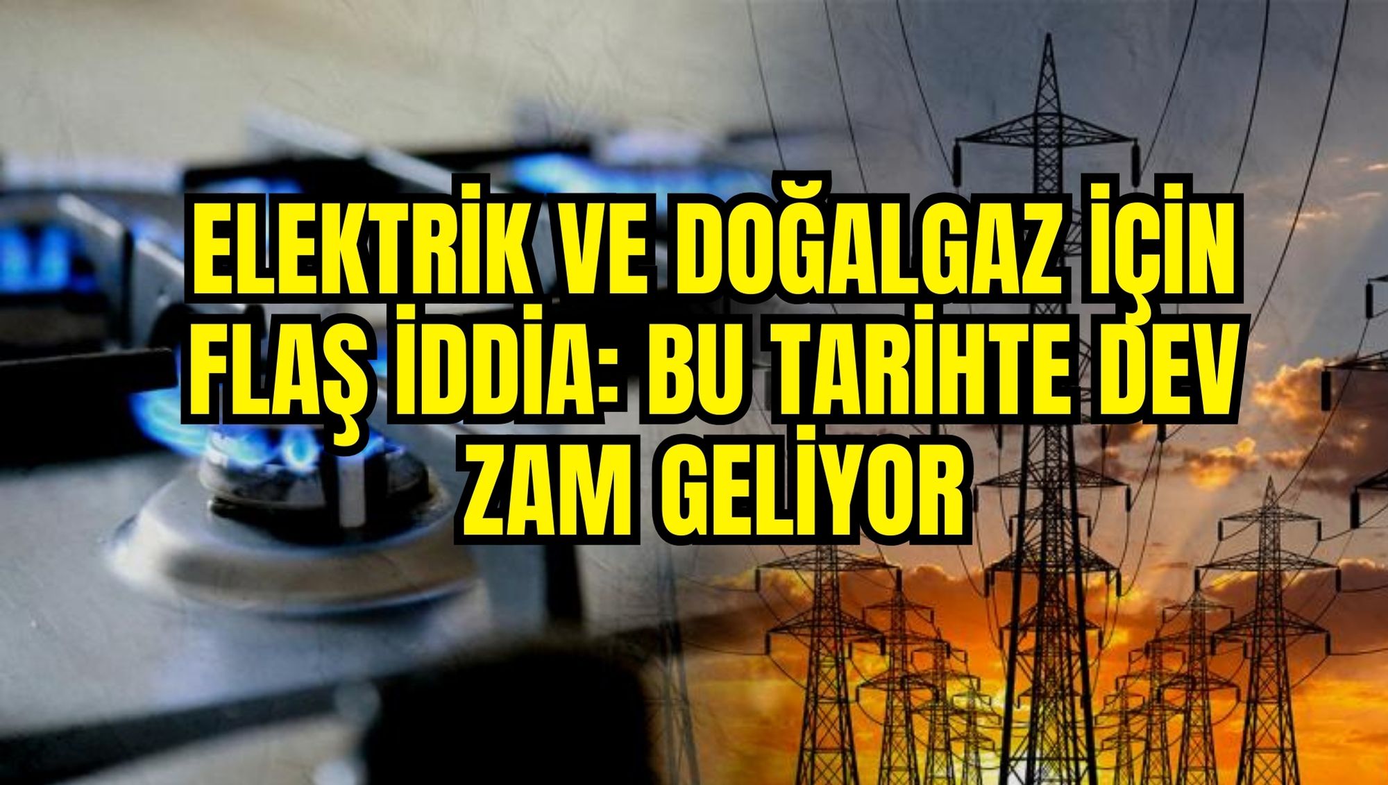 Elektrik ve doğalgaz için flaş iddia: Bu tarihte dev zam geliyor