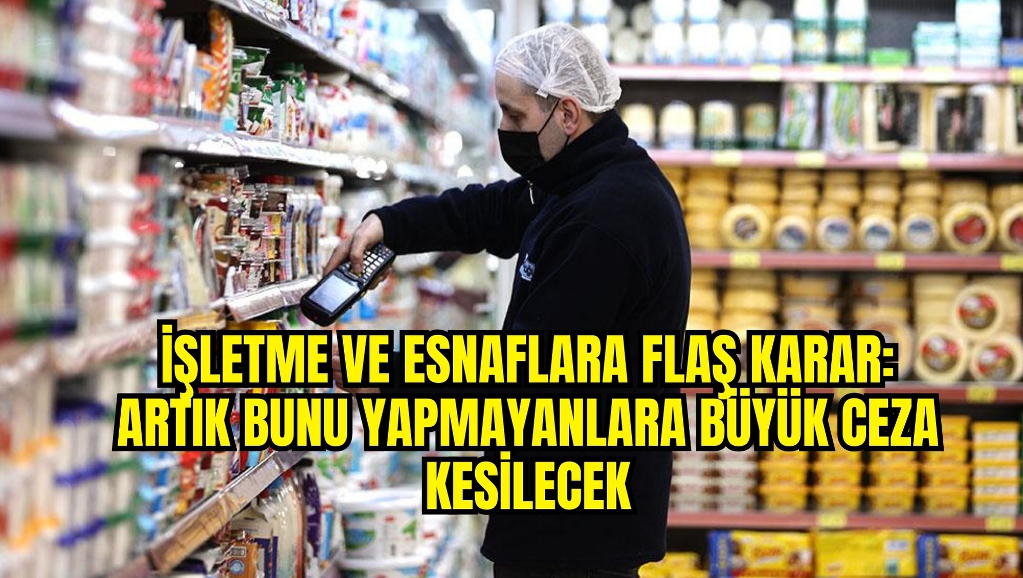 İşletme ve esnaflara flaş karar: Artık bunu yapmayanlara büyük ceza kesilecek