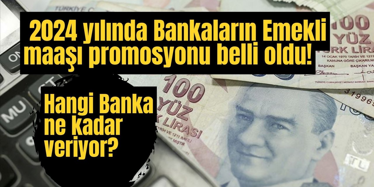 2024 yılında Bankaların Emekli maaşı promosyonu belli oldu! Hangi Banka ne kadar veriyor?