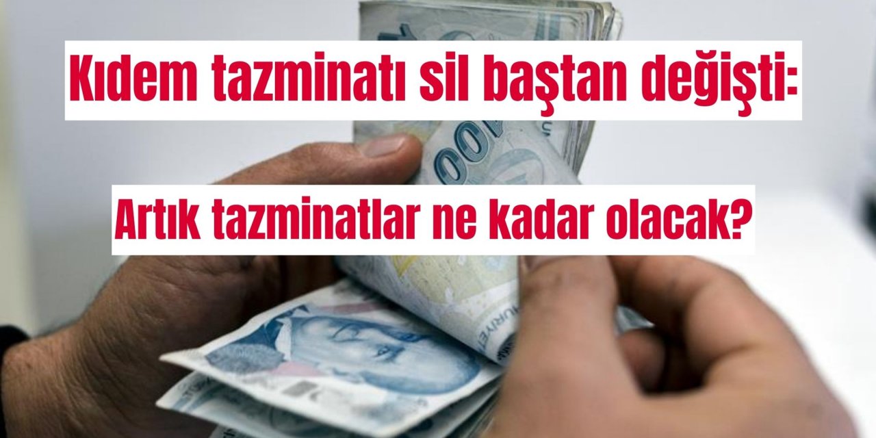 Kıdem tazminatı sil baştan değişti: Artık tazminatlar ne kadar olacak?