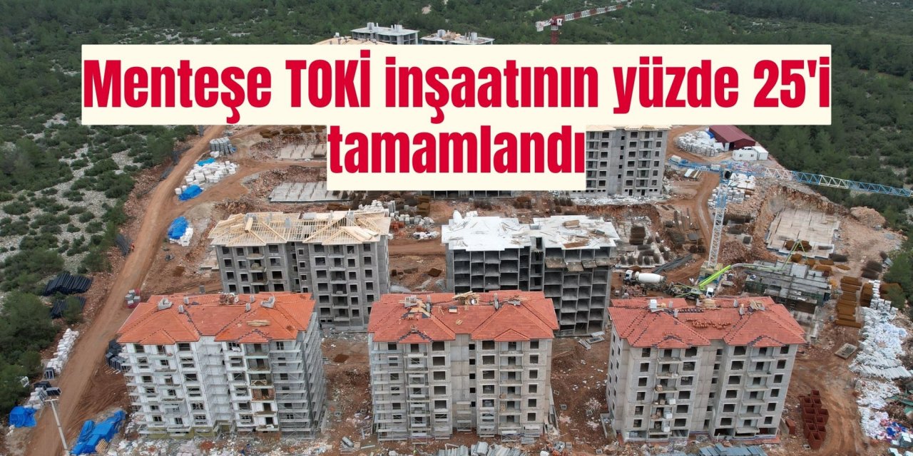 Menteşe TOKİ inşaatının yüzde 25'i tamamlandı