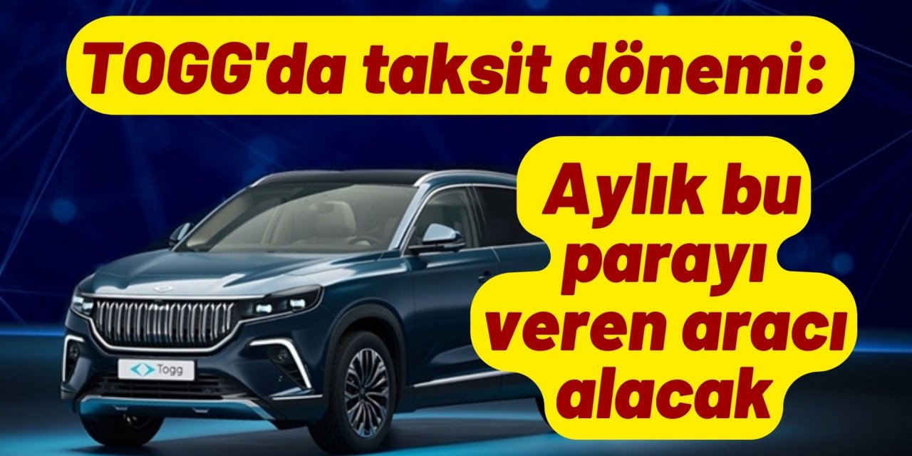 TOGG'da taksit dönemi: Aylık bu parayı veren aracı alacak
