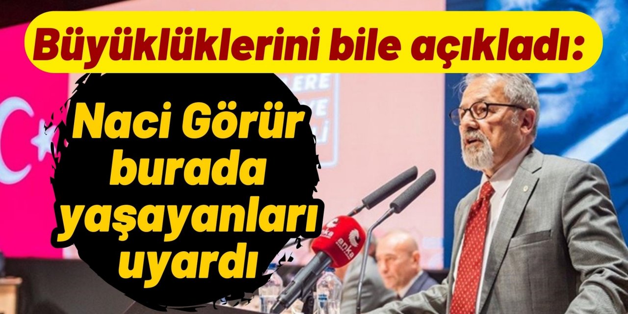 Büyüklüklerini bile açıkladı: Naci Görür burada yaşayanları uyardı