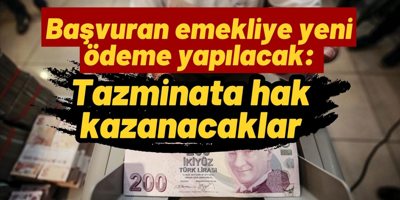 Başvuran emekliye yeni ödeme yapılacak: Tazminata hak kazanacaklar