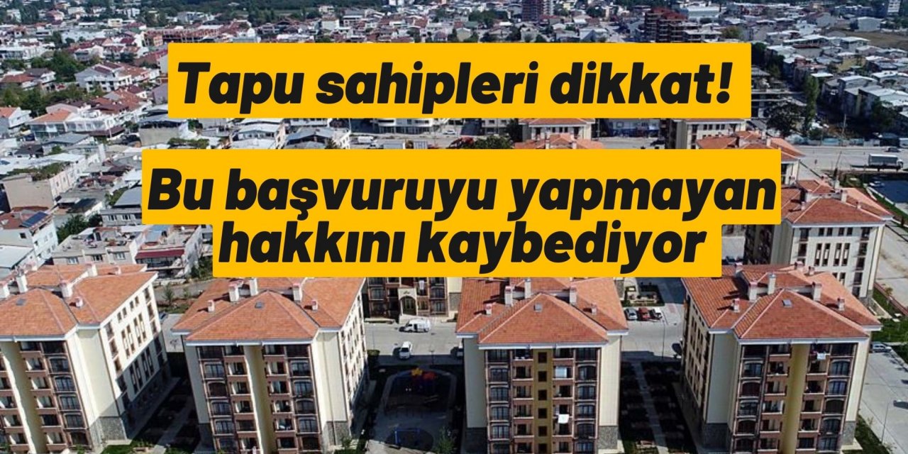 Tapu sahipleri dikkat! Bu başvuruyu yapmayan hakkını kaybediyor