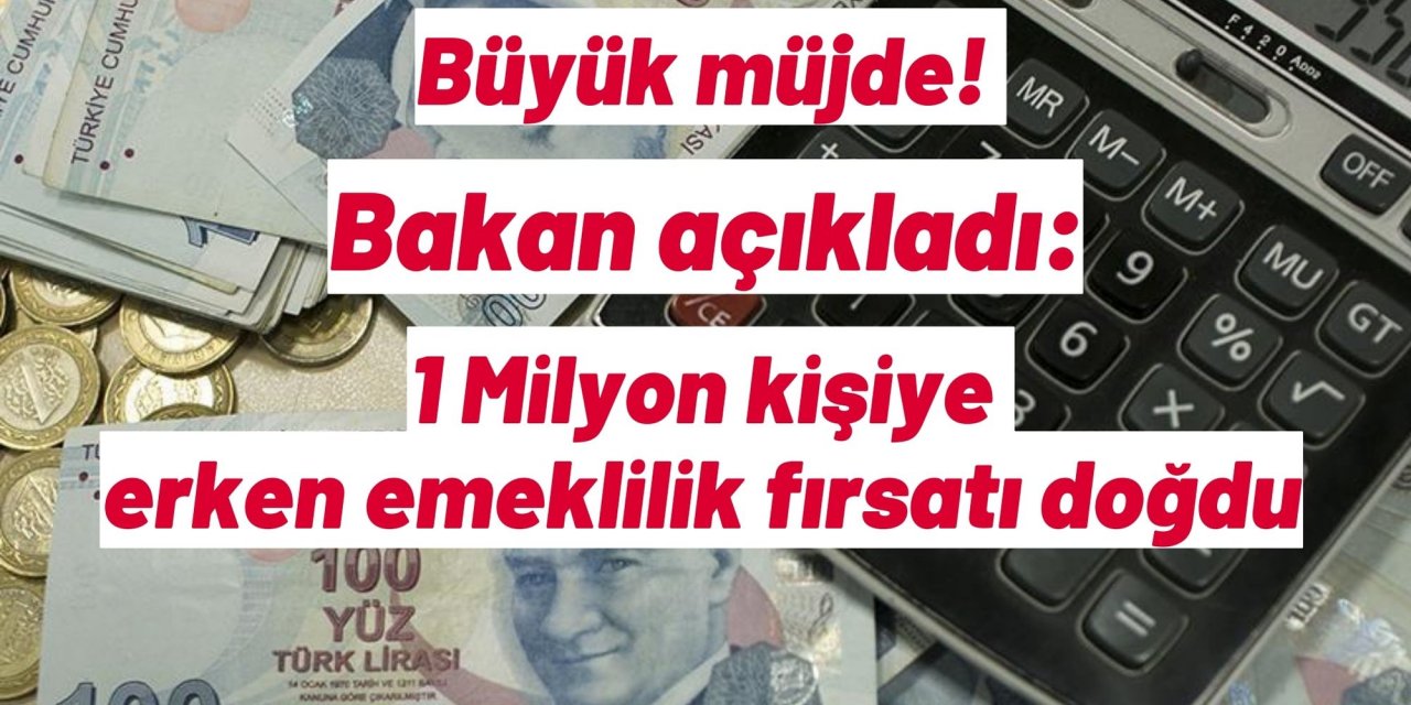 Büyük müjde! Bakan açıkladı: 1 Milyon kişiye erken emeklilik fırsatı doğdu