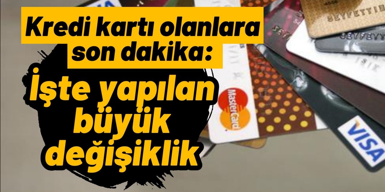 Kredi kartı olanlara son dakika: İşte yapılan büyük değişiklik
