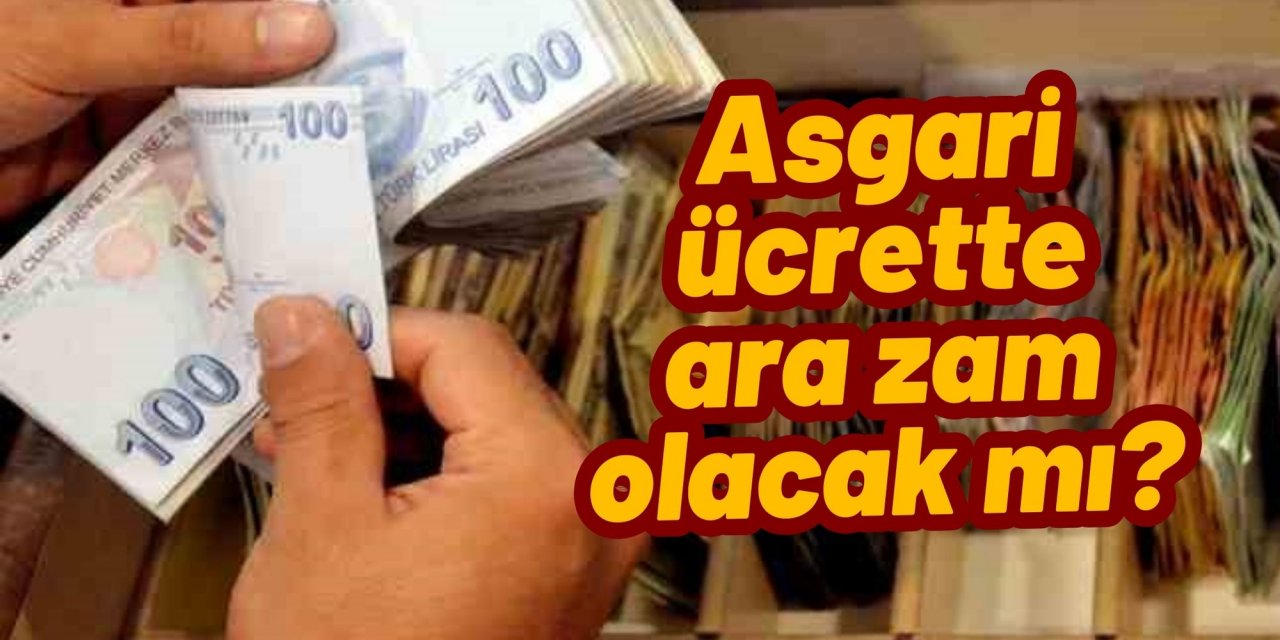 Asgari ücrette ara zam olacak mı?