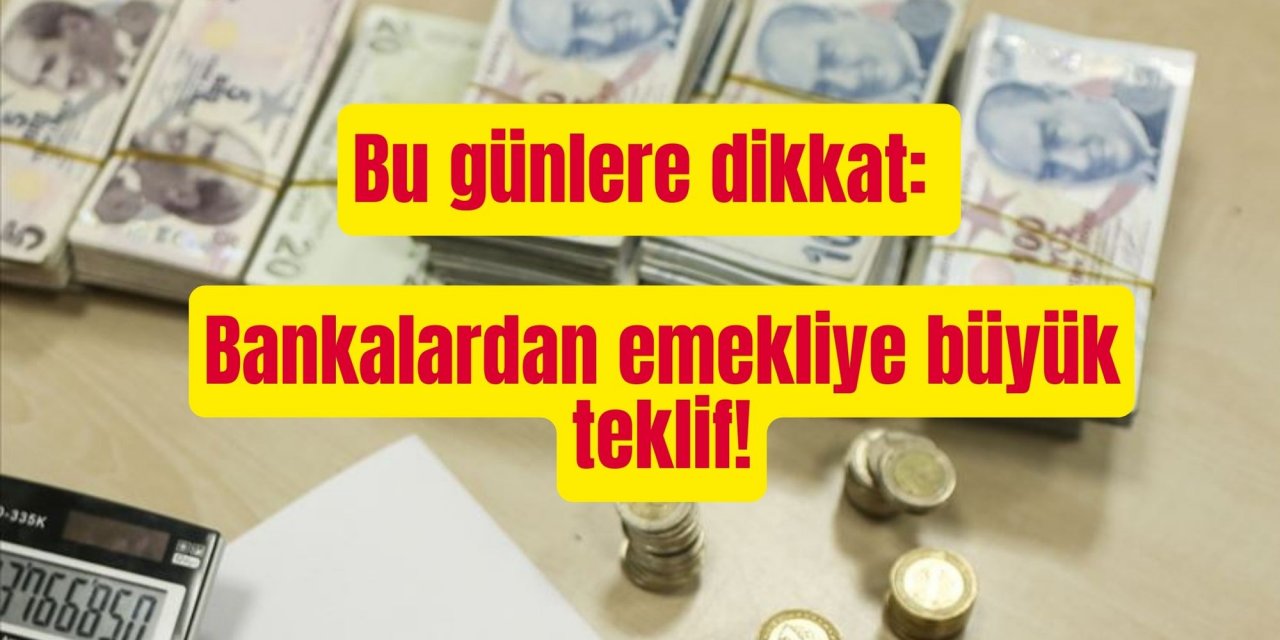 Bu günlere dikkat: Bankalardan emekliye büyük teklif!