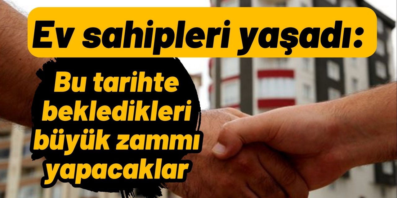 Ev sahipleri yaşadı: Bu tarihte bekledikleri büyük zammı yapacaklar