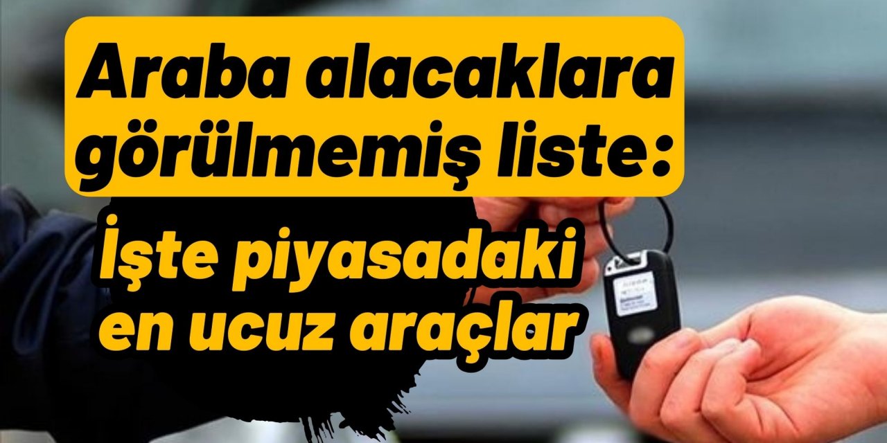Araba alacaklara görülmemiş liste: İşte piyasadaki en ucuz araçlar