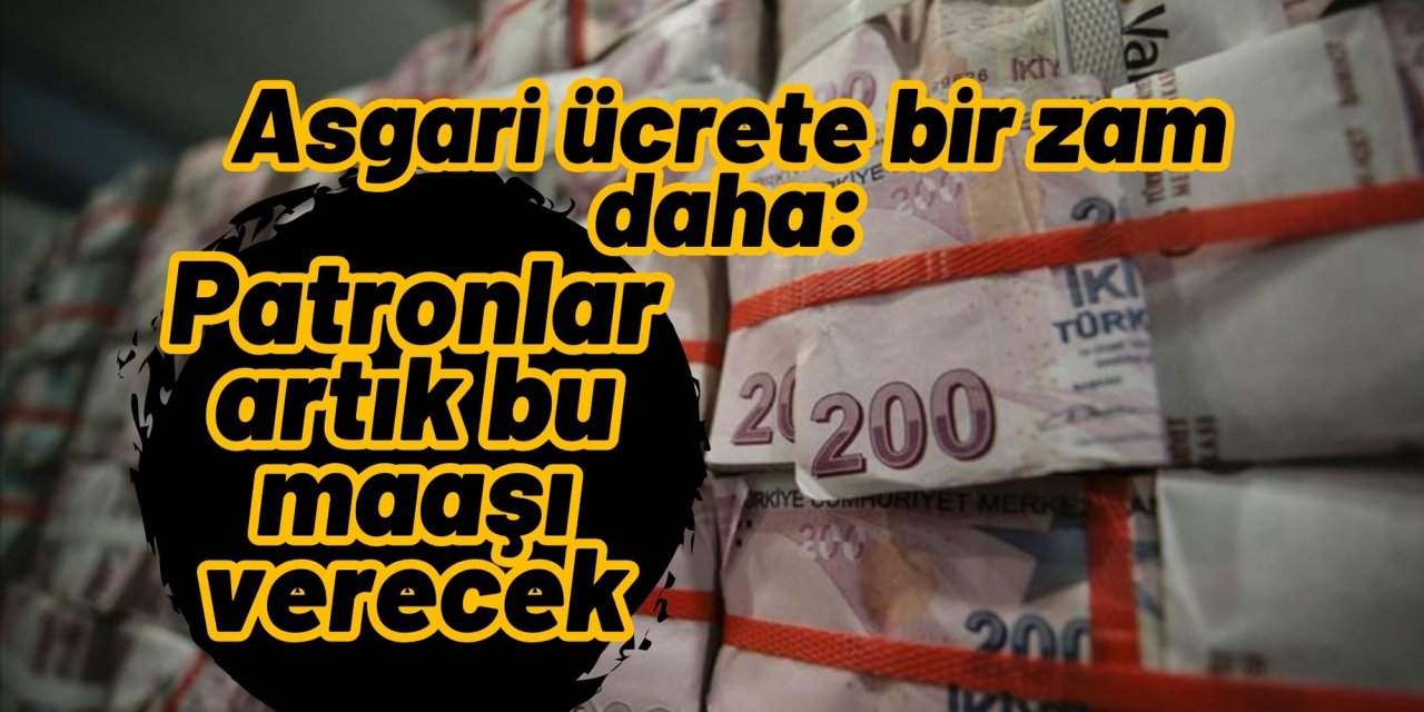 Asgari ücrete bir zam daha: Patronlar artık bu maaşı verecek