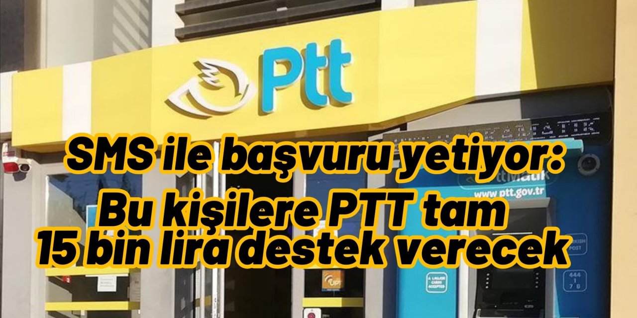 SMS ile başvuru yetiyor: Bu kişilere PTT tam 15 bin lira destek verecek