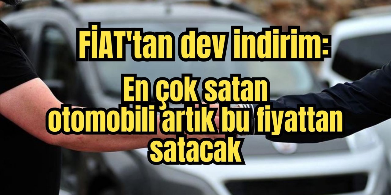 FİAT'tan dev indirim: En çok satan otomobili artık bu fiyattan satacak