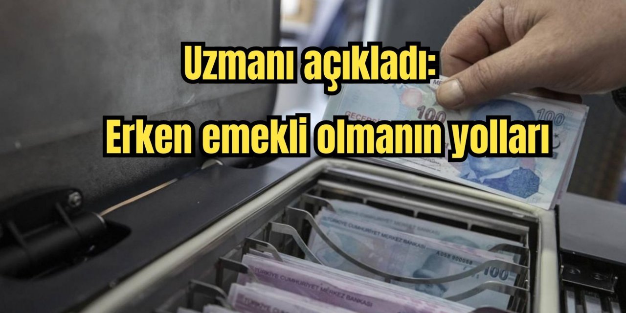Uzmanı açıkladı: Erken emekli olmanın yolları