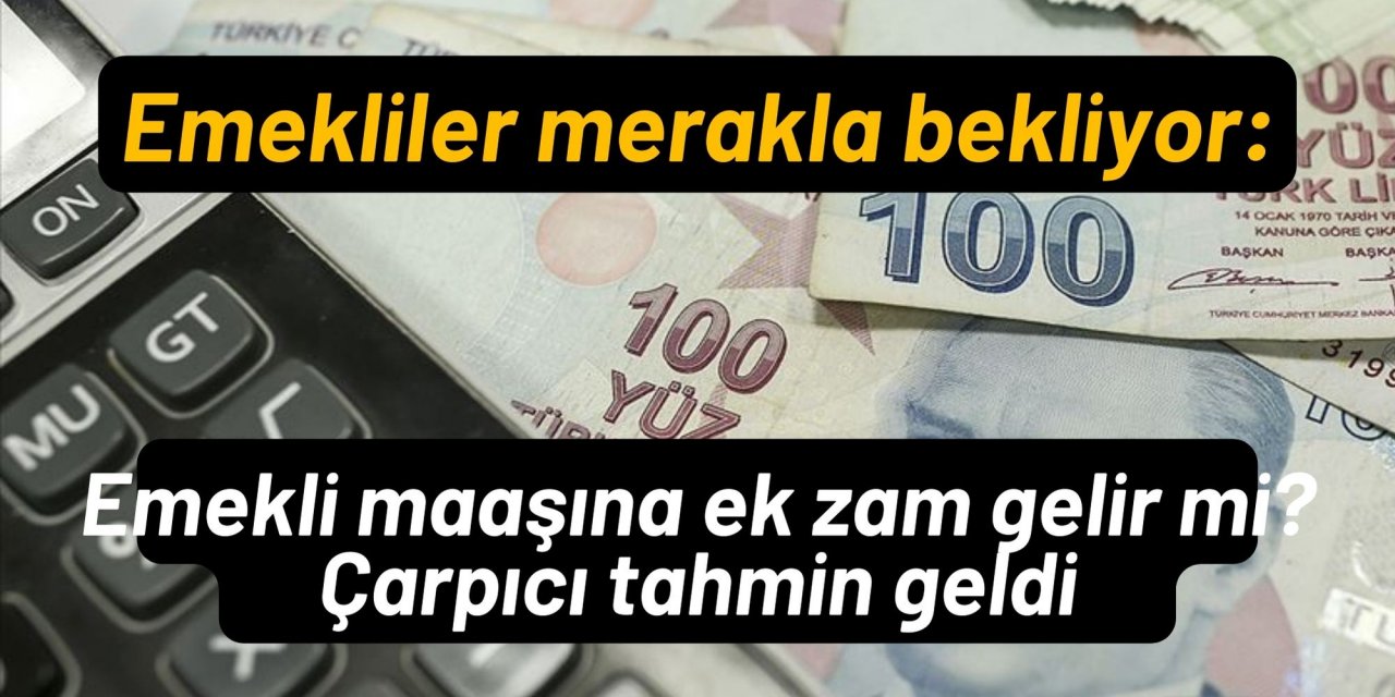 Emekliler merakla bekliyor: Emekli maaşına ek zam gelir mi? Çarpıcı tahmin geldi