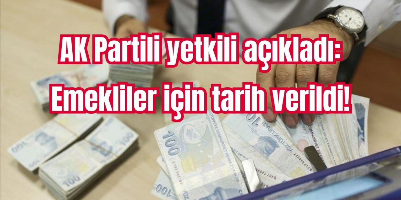 AK Partili yetkili açıkladı: Emekliler için tarih verildi!