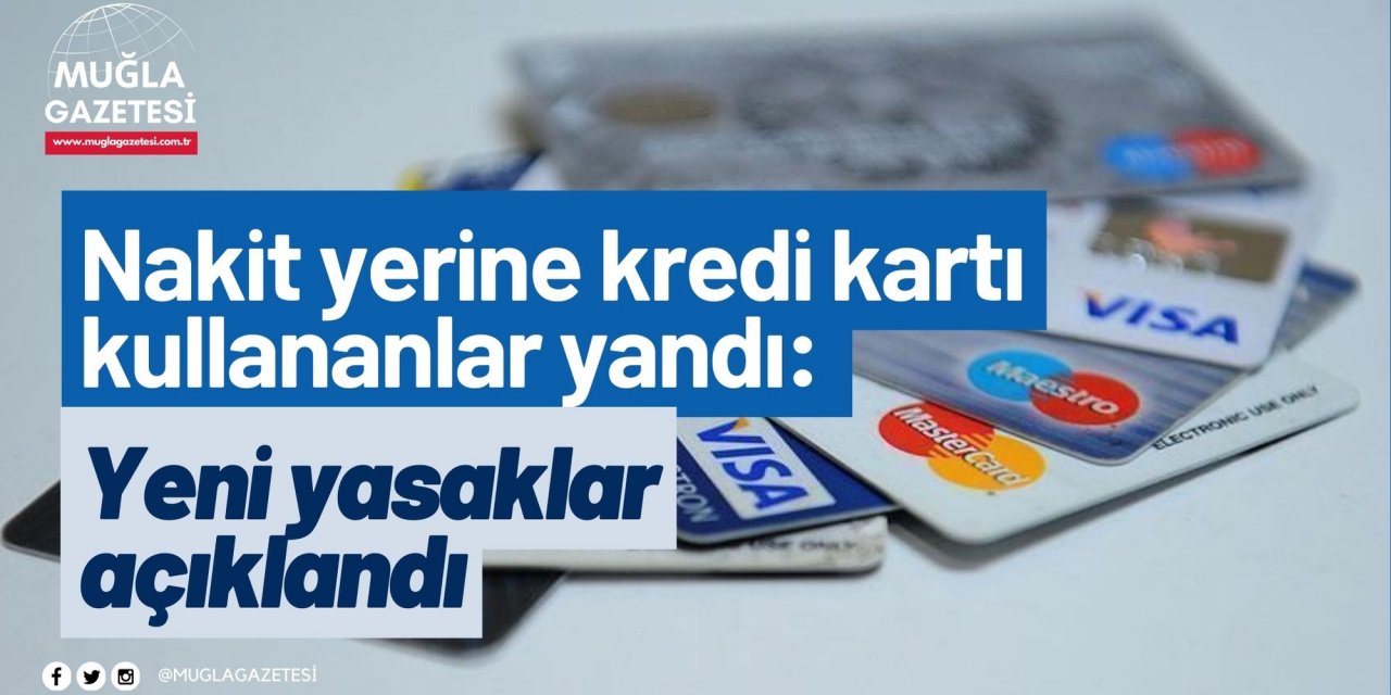 Nakit yerine kredi kartı kullananlar yandı: Yeni yasaklar açıklandı