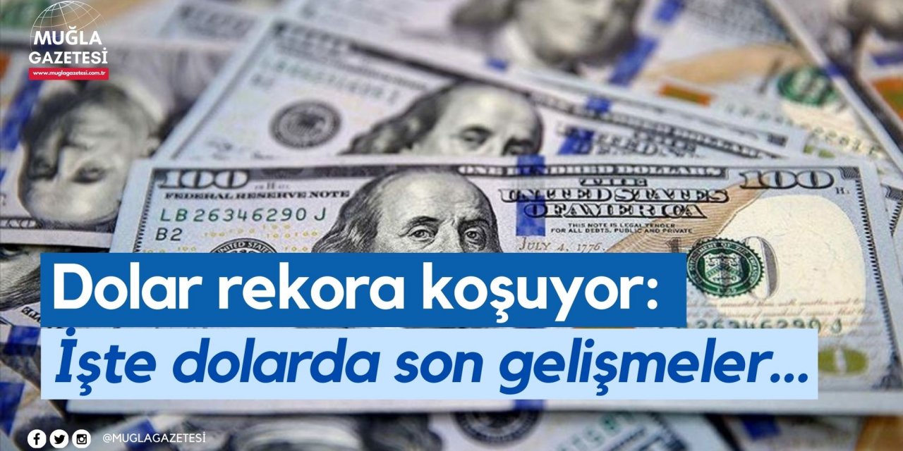 Dolar rekora koşuyor: İşte dolarda son gelişmeler…