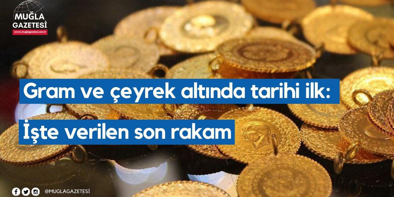 Gram ve çeyrek altında tarihi ilk: İşte verilen son rakam