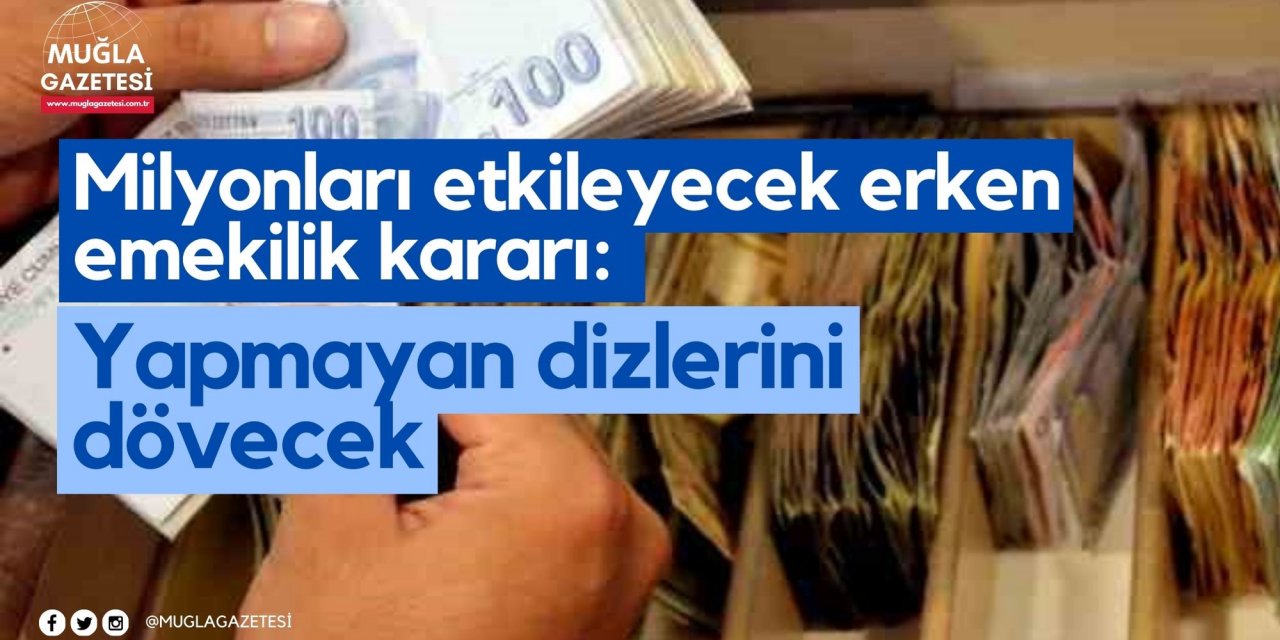 Milyonları etkileyecek erken emekilik kararı: Yapmayan dizlerini dövecek