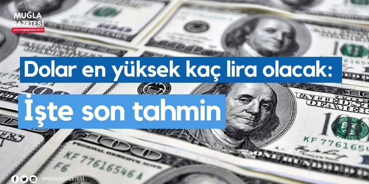 Dolar en yüksek kaç lira olacak: İşte son tahmin
