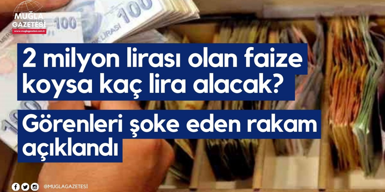 2 milyon lirası olan faize koysa kaç lira alacak? Görenleri şoke eden rakam açıklandı