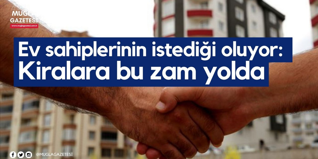 Ev sahiplerinin istediği oluyor: Kiralara bu zam yolda