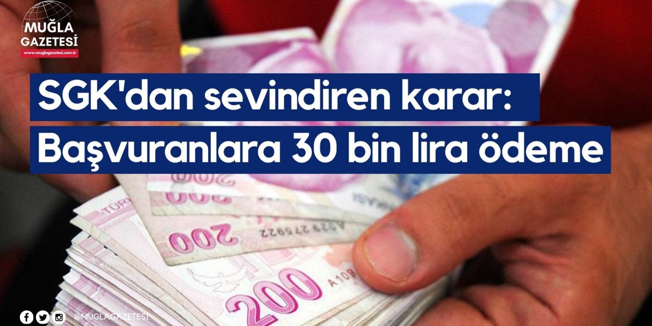 SGK'dan sevindiren karar: Başvuranlara 30 bin lira ödeme