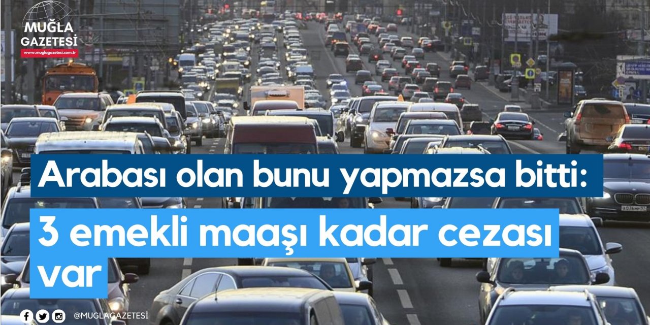 Arabası olan bunu yapmazsa bitti: 3 emekli maaşı kadar cezası var