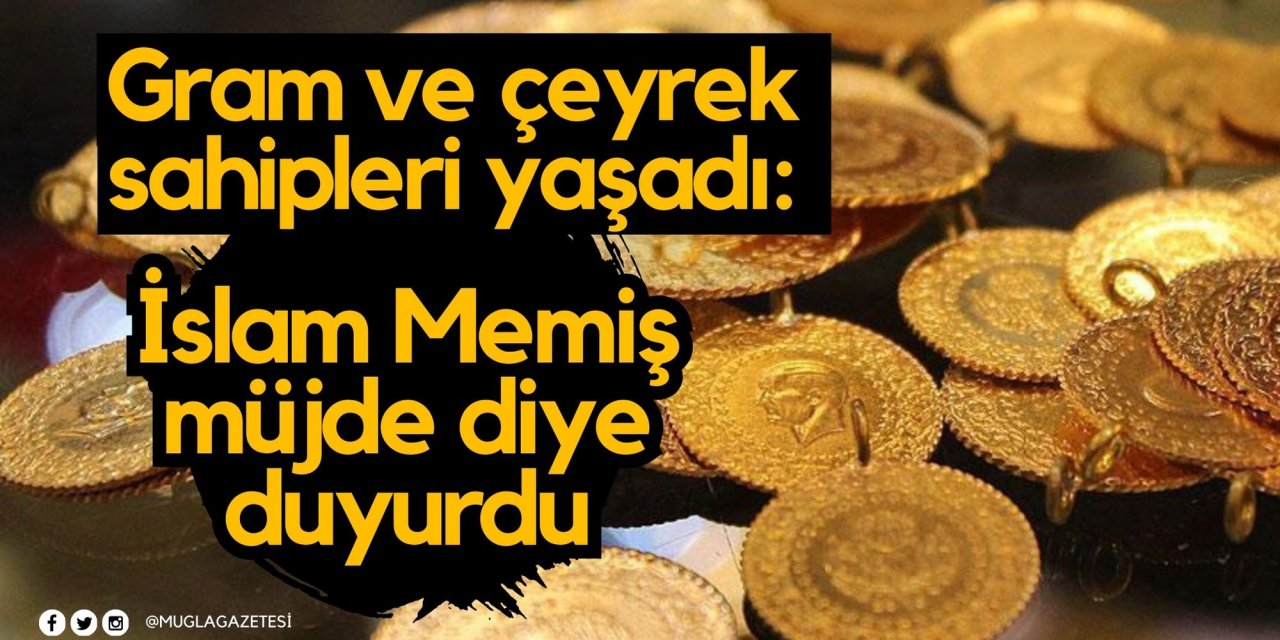 Gram ve çeyrek sahipleri yaşadı: İslam Memiş müjde diye duyurdu